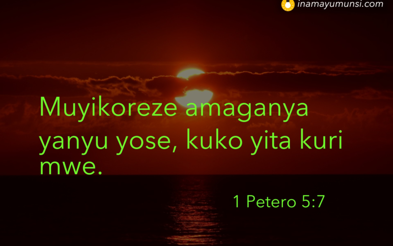 1 Petero 5:7 &rArr; Muyikoreze amaganya yanyu yose, kuko yita kuri mwe.