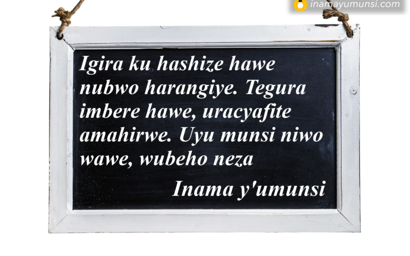 Igira ku hashize hawe nubwo harangiye. Tegura imbere hawe, uracyafite amahirwe. Uyu munsi niwo wawe,