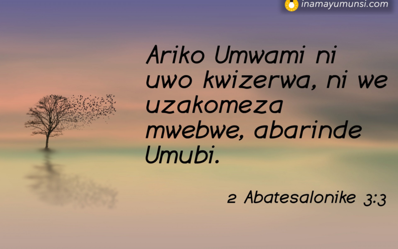 2 Abatesalonike 3:3 &rArr; Ariko Umwami ni uwo kwizerwa, ni we uzakomeza mwebwe, abarinde Umubi.