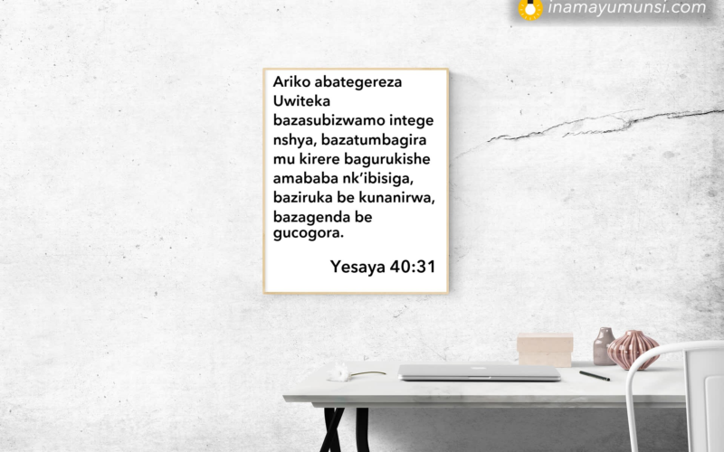 Yesaya 40:31 &rArr; Ariko abategereza Uwiteka bazasubizwamo intege nshya, bazatumbagira mu ..