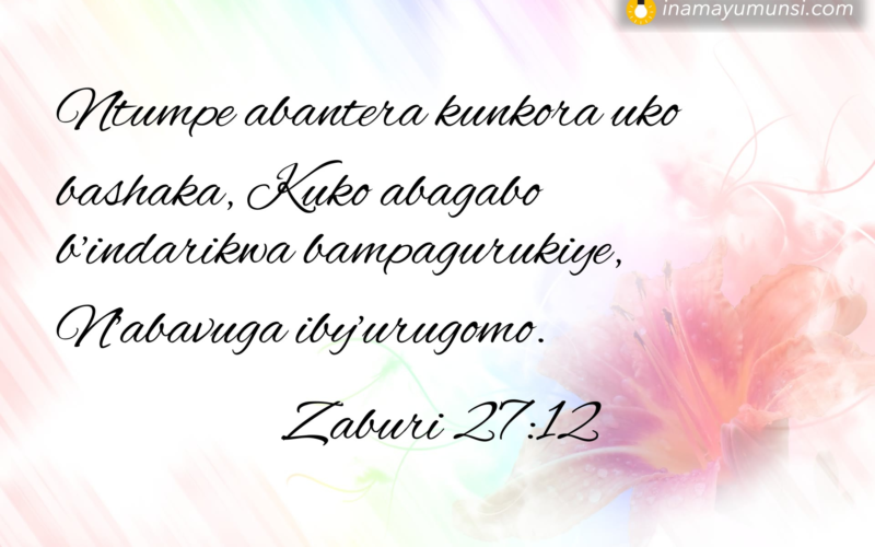 Zaburi 27:12 &rArr; Ntumpe abantera kunkora uko bashaka, Kuko abagabo b’indarikwa ..