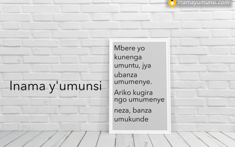 Mbere yo kunenga umuntu, jya ubanza umumenye. Ariko kugira ngo umumenye neza, banza umukunde