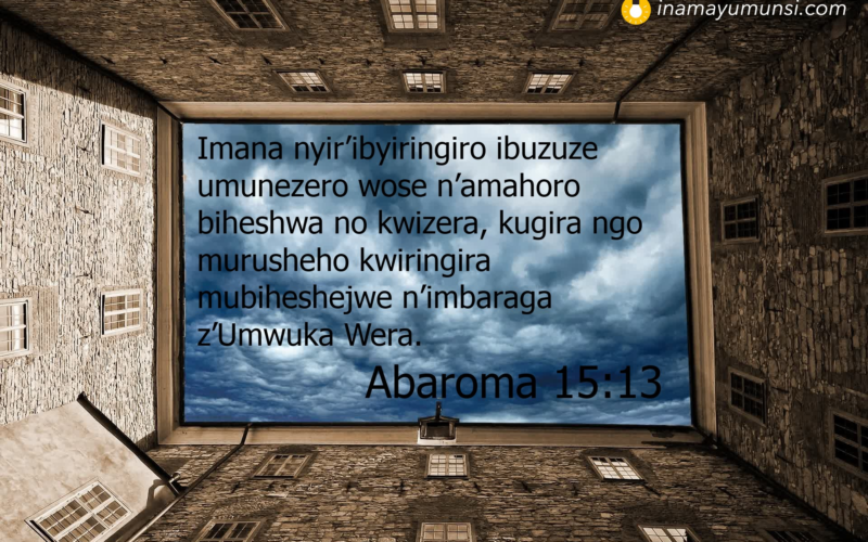 Abaroma 15:13 &rArr; Imana nyir’ibyiringiro ibuzuze umunezero wose n’amahoro biheshwa no ..