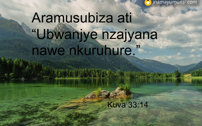 Kuva 33:14 &rArr; Aramusubiza ati “Ubwanjye nzajyana nawe nkuruhure.”