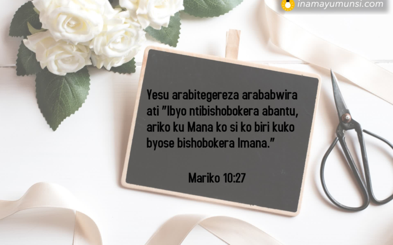 Mariko 10:27 &rArr; Yesu arabitegereza arababwira ati “Ibyo ntibishobokera abantu, ariko ku ..