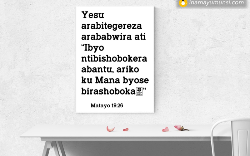 Matayo 19:26 &rArr; Yesu arabitegereza arababwira ati “Ibyo ntibishobokera abantu, ariko ku ..