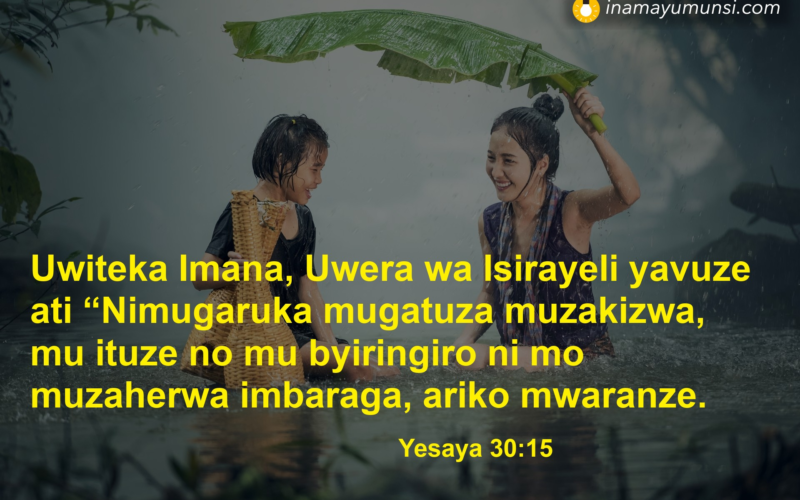 Yesaya 30:15 &rArr; Uwiteka Imana, Uwera wa Isirayeli yavuze ati “Nimugaruka mugatuza ..