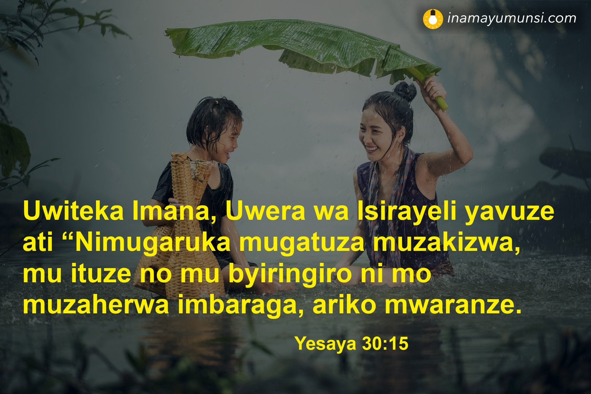 Yesaya 30:15 ⇒ Uwiteka Imana, Uwera wa Isirayeli yavuze ati “Nimugaruka mugatuza ..