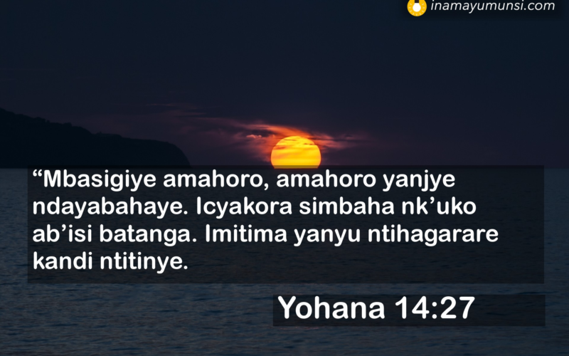 Yohana 14:27 &rArr; “Mbasigiye amahoro, amahoro yanjye ndayabahaye. Icyakora simbaha nk’uko ..