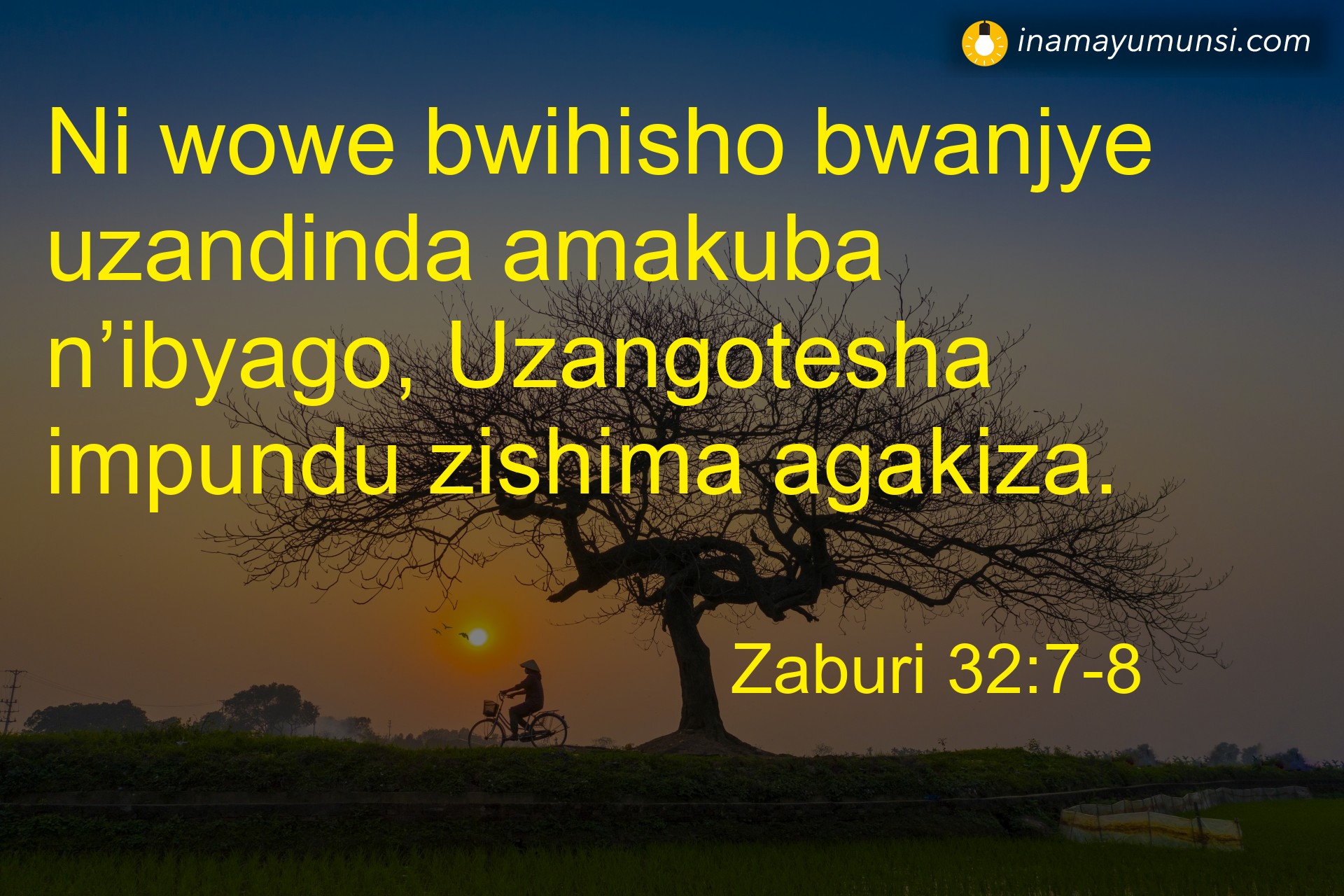 Zaburi 32:7-8 ⇒ Ni wowe bwihisho bwanjye uzandinda amakuba n’ibyago, Uzangotesha impundu ..