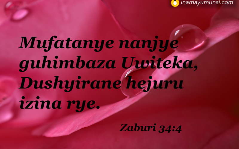 Zaburi 34:4 &rArr; Mufatanye nanjye guhimbaza Uwiteka, Dushyirane hejuru izina rye.